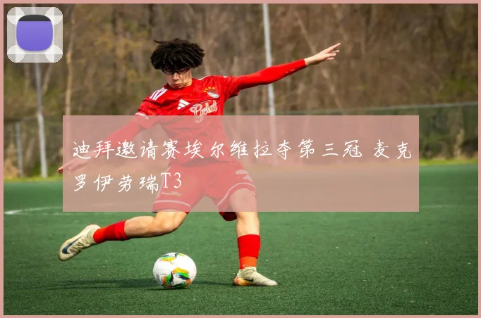 迪拜邀请赛埃尔维拉夺第三冠 麦克罗伊劳瑞T3